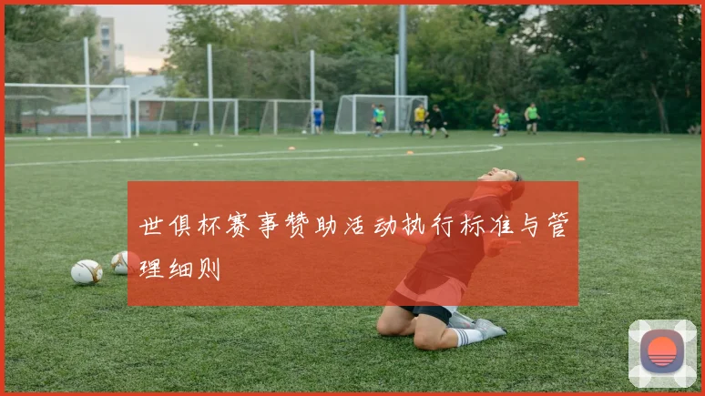 世俱杯赛事赞助活动执行标准与管理细则