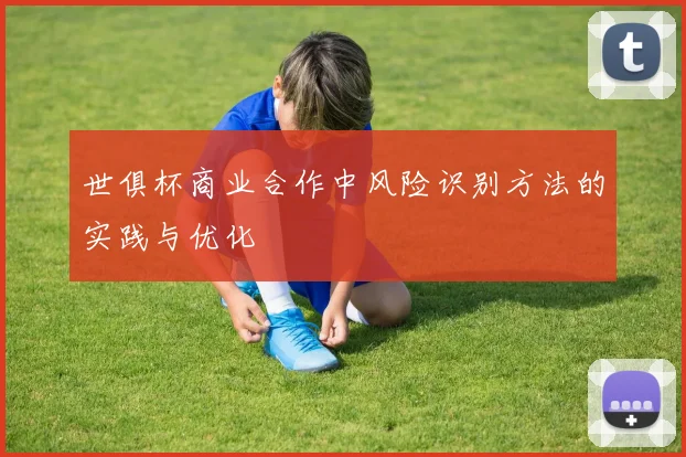 世俱杯商业合作中风险识别方法的实践与优化